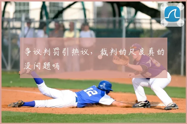 争议判罚引热议，裁判的尺度真的没问题吗