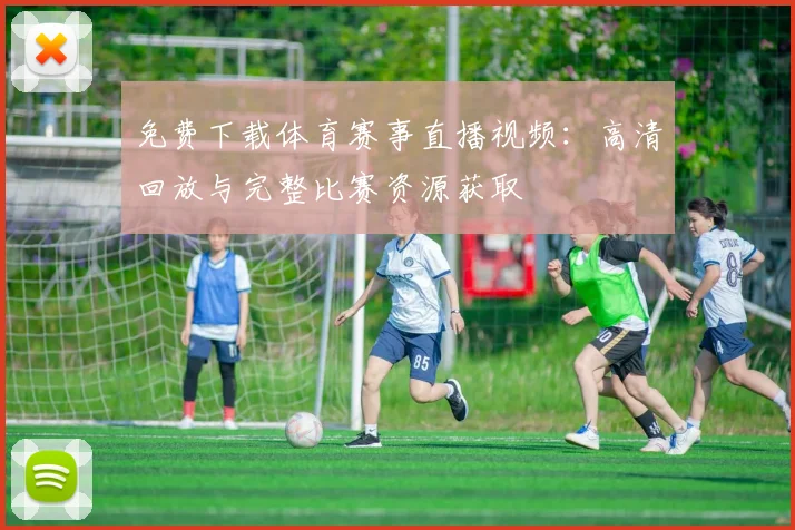 免费下载体育赛事直播视频：高清回放与完整比赛资源获取