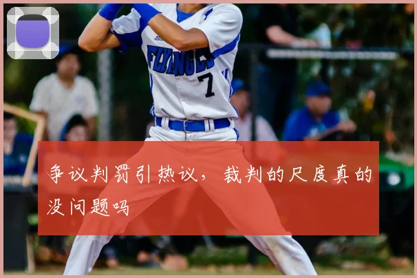 争议判罚引热议，裁判的尺度真的没问题吗